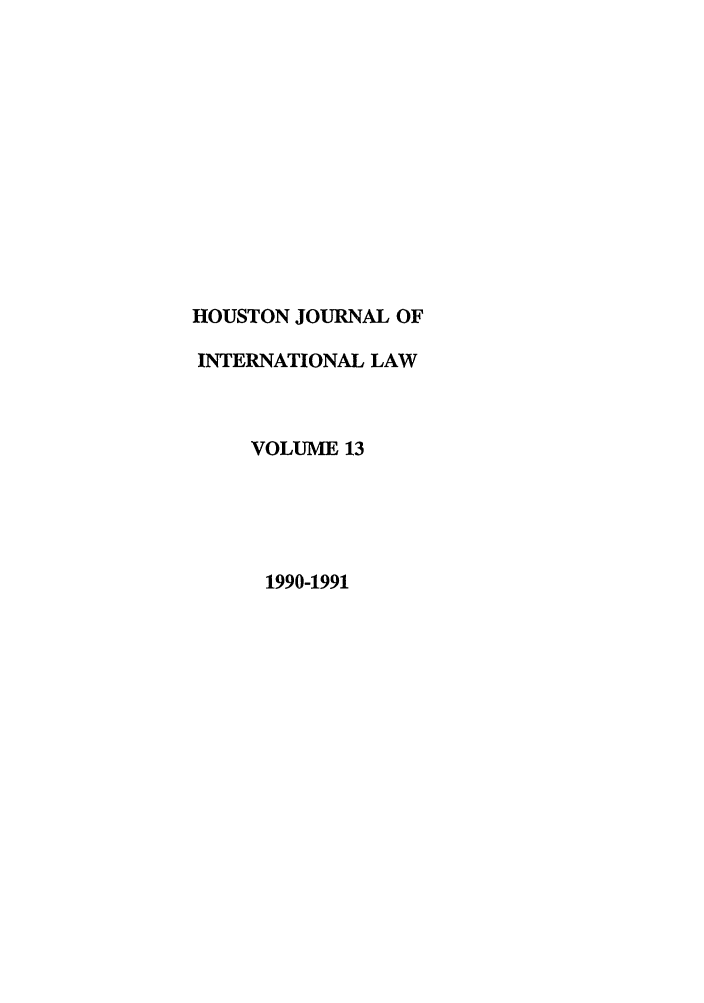 handle is hein.journals/hujil13 and id is 1 raw text is: HOUSTON JOURNAL OF
INTERNATIONAL LAW
VOLUME 13
1990-1991


