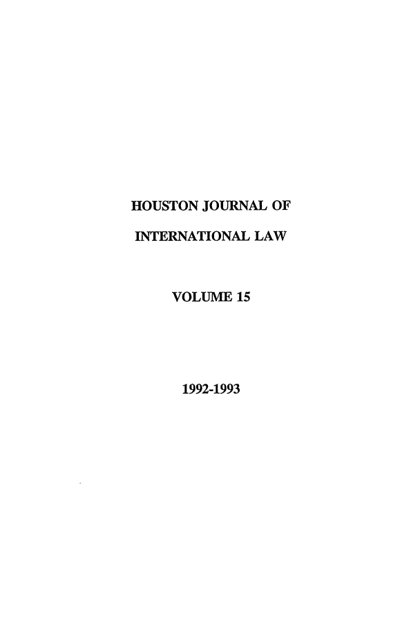 handle is hein.journals/hujil15 and id is 1 raw text is: HOUSTON JOURNAL OF
INTERNATIONAL LAW
VOLUME 15
1992-1993


