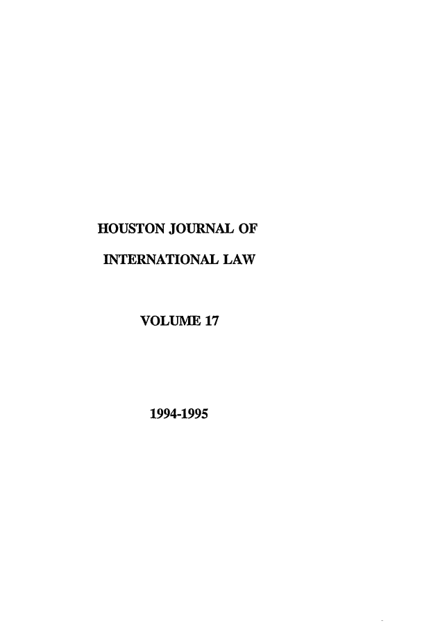 handle is hein.journals/hujil17 and id is 1 raw text is: HOUSTON JOURNAL OF
INTERNATIONAL LAW
VOLUME 17
1994-1995


