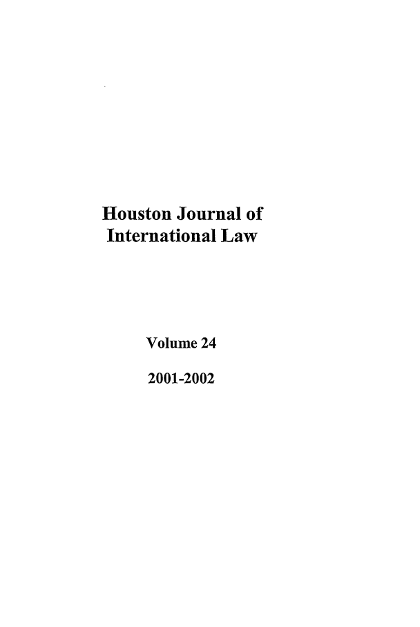 handle is hein.journals/hujil24 and id is 1 raw text is: Houston Journal of
International Law
Volume 24
2001-2002


