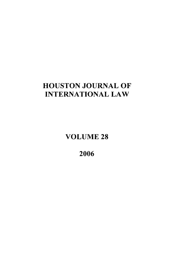 handle is hein.journals/hujil28 and id is 1 raw text is: HOUSTON JOURNAL OF
INTERNATIONAL LAW
VOLUME 28
2006



