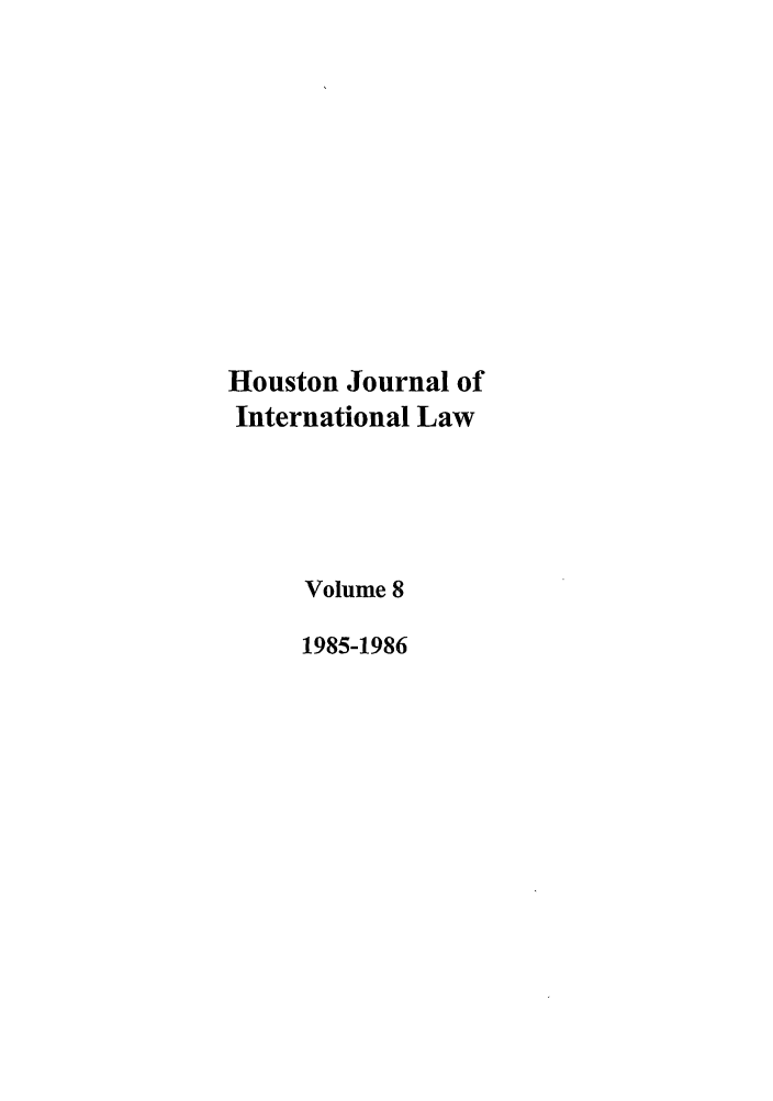 handle is hein.journals/hujil8 and id is 1 raw text is: Houston Journal of
International Law
Volume 8
1985-1986


