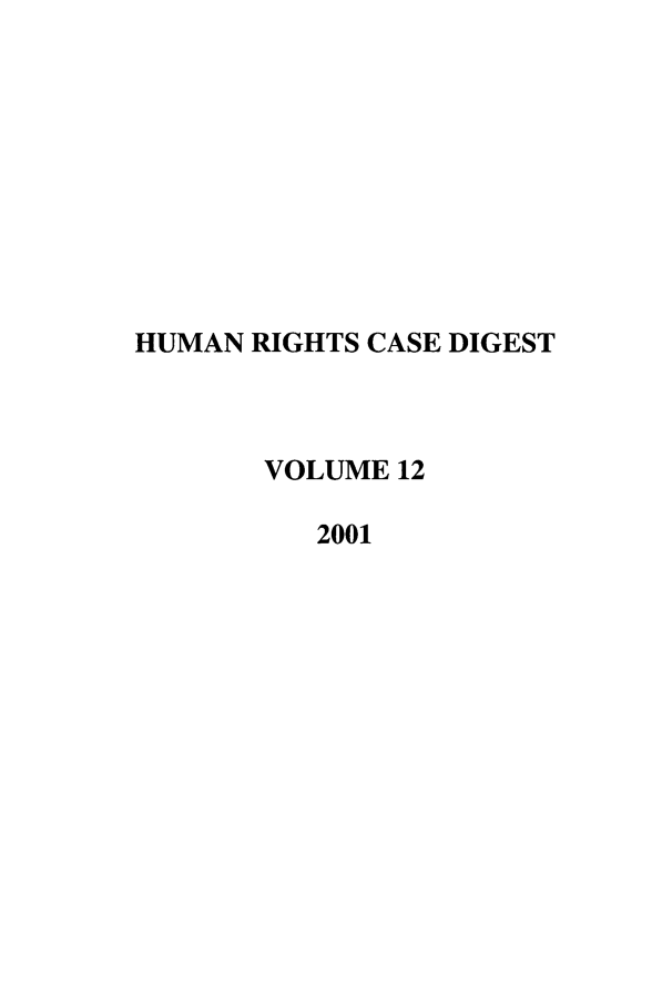 handle is hein.journals/hurcd12 and id is 1 raw text is: HUMAN RIGHTS CASE DIGEST
VOLUME 12
2001


