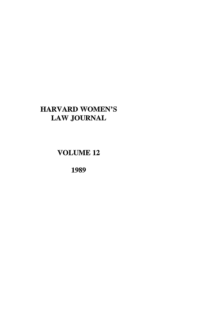 handle is hein.journals/hwlj12 and id is 1 raw text is: HARVARD WOMEN'S
LAW JOURNAL
VOLUME 12
1989


