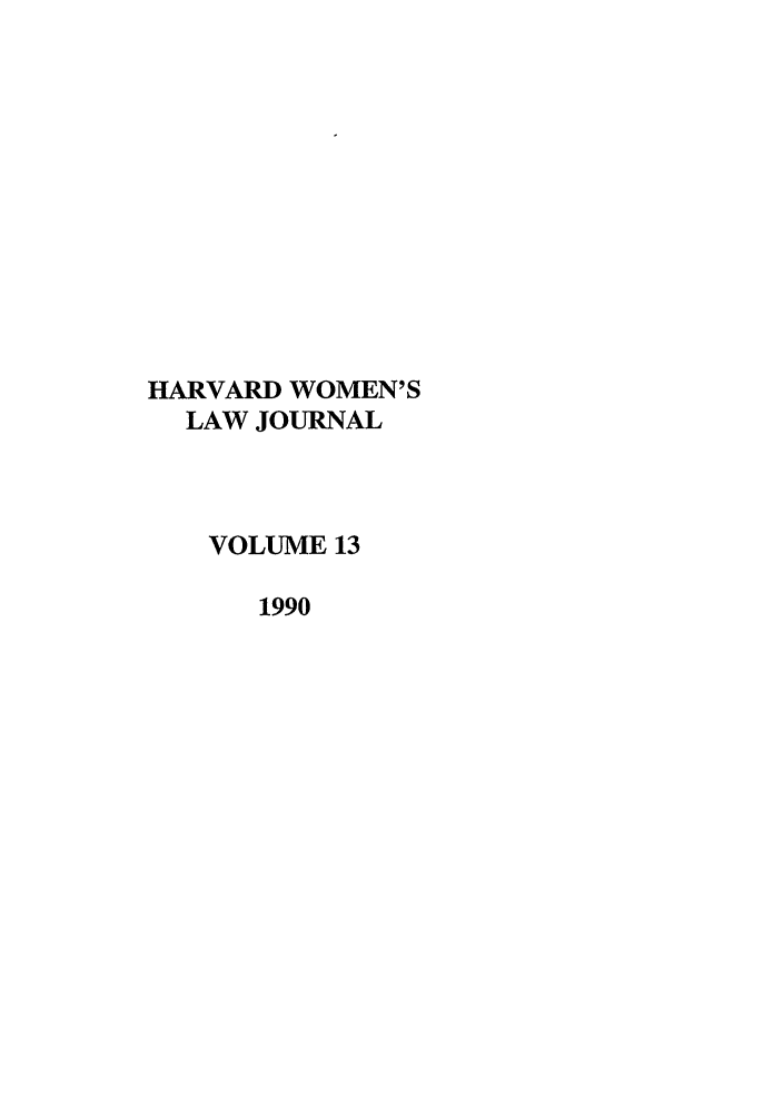 handle is hein.journals/hwlj13 and id is 1 raw text is: HARVARD WOMEN'S
LAW JOURNAL
VOLUME 13
1990


