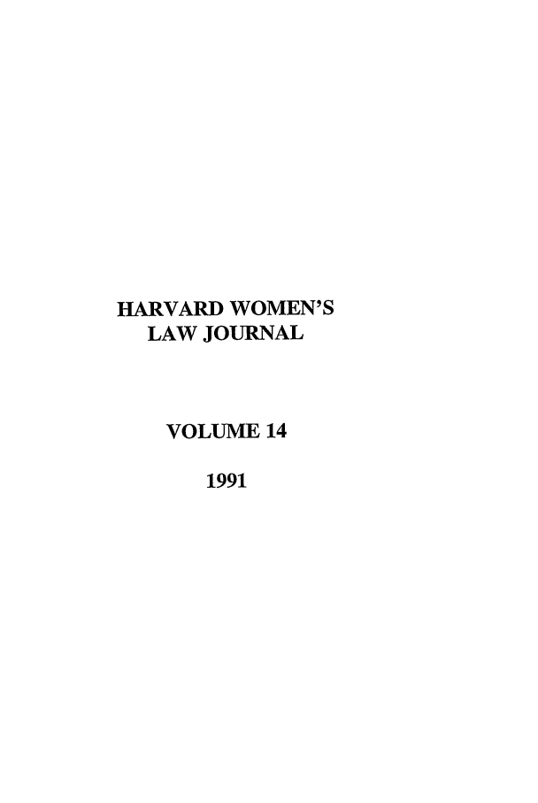 handle is hein.journals/hwlj14 and id is 1 raw text is: HARVARD WOMEN'S
LAW JOURNAL
VOLUME 14
1991


