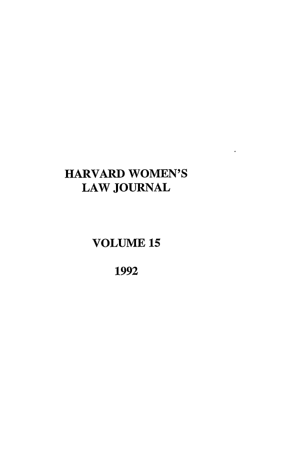 handle is hein.journals/hwlj15 and id is 1 raw text is: HARVARD WOMEN'S
LAW JOURNAL
VOLUME 15
1992


