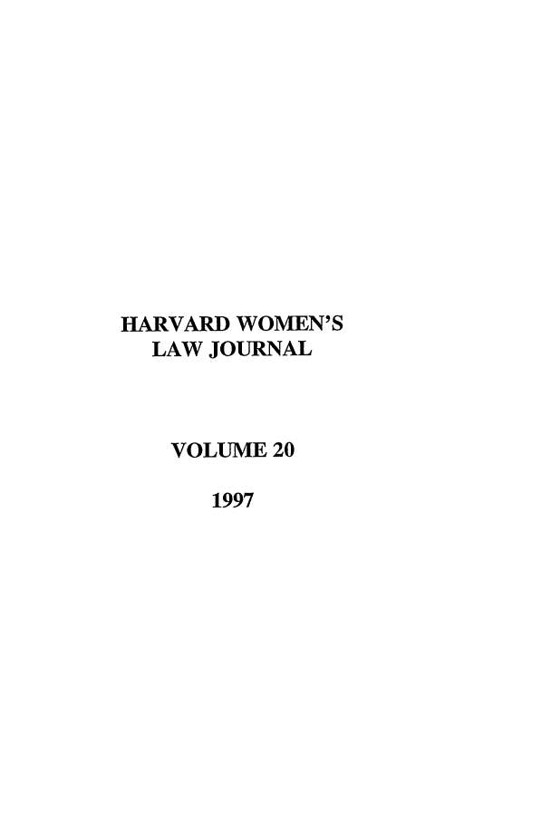 handle is hein.journals/hwlj20 and id is 1 raw text is: HARVARD WOMEN'S
LAW JOURNAL
VOLUME 20
1997


