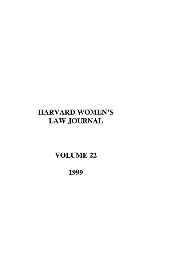 handle is hein.journals/hwlj22 and id is 1 raw text is: HARVARD WOMEN'S
LAW JOURNAL
VOLUME 22
1999



