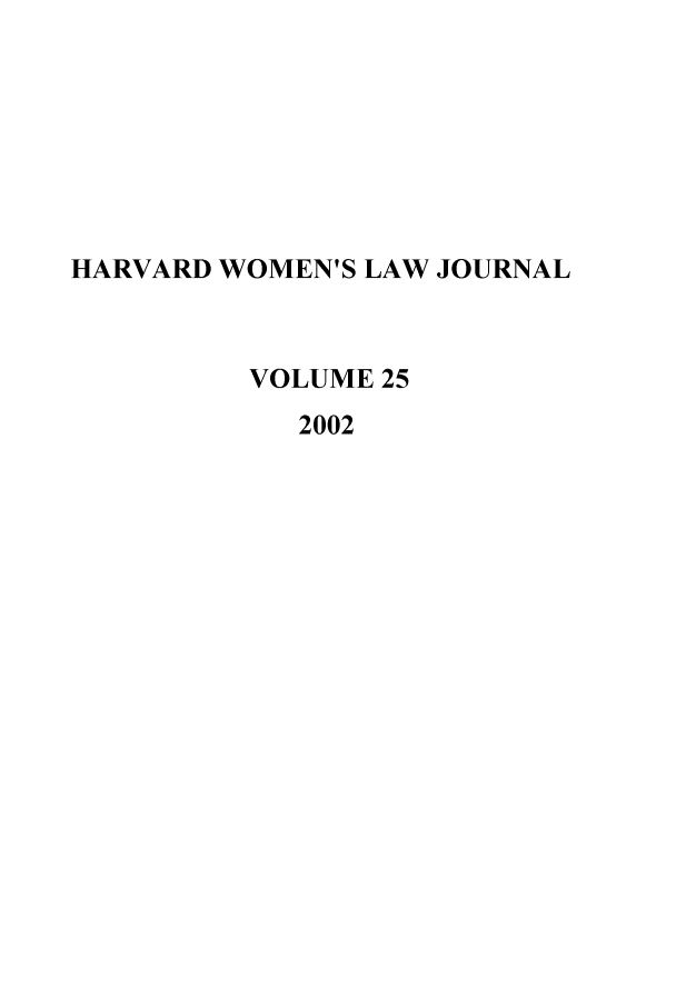 handle is hein.journals/hwlj25 and id is 1 raw text is: HARVARD WOMEN'S LAW JOURNAL
VOLUME 25
2002



