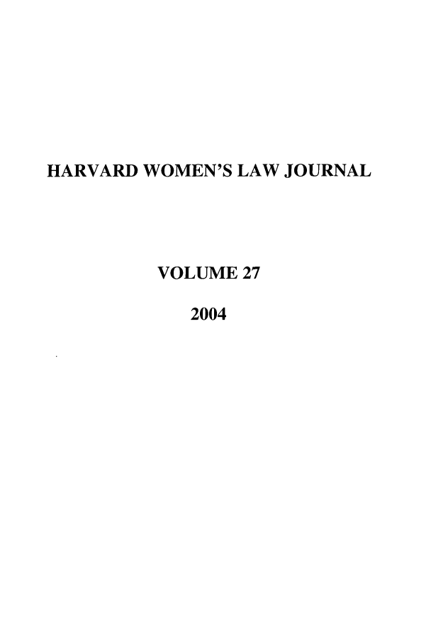 handle is hein.journals/hwlj27 and id is 1 raw text is: HARVARD WOMEN'S LAW JOURNAL
VOLUME 27
2004


