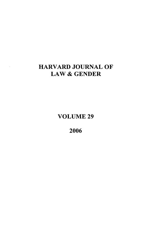 handle is hein.journals/hwlj29 and id is 1 raw text is: HARVARD JOURNAL OF
LAW & GENDER
VOLUME 29
2006


