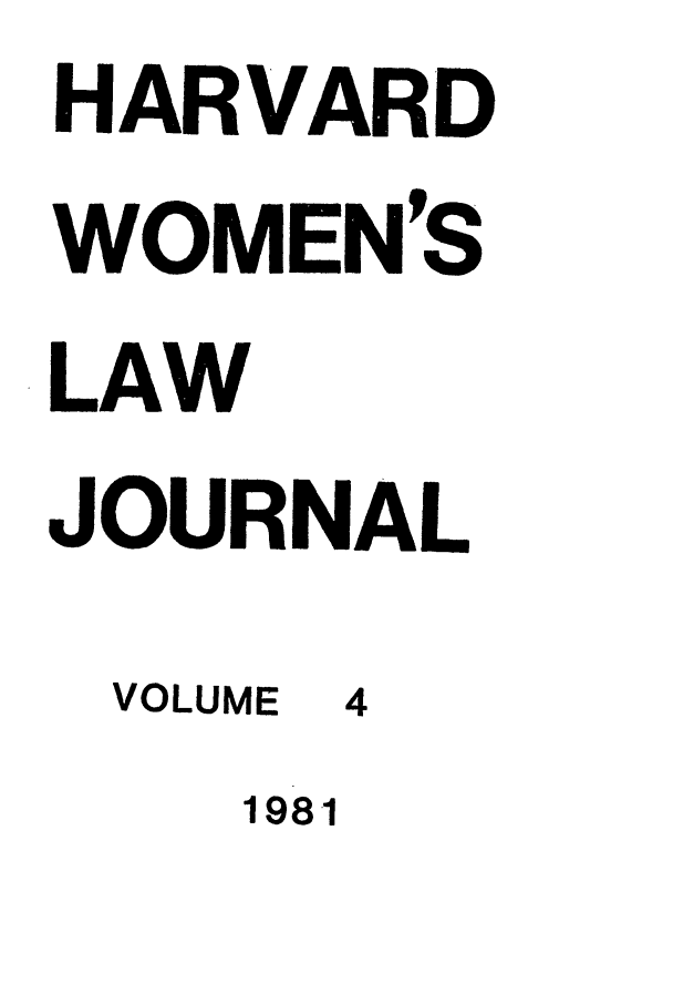 handle is hein.journals/hwlj4 and id is 1 raw text is: HARVARD
WOMEN'S
LAW
JOURNAL
VOLUME 4
1981


