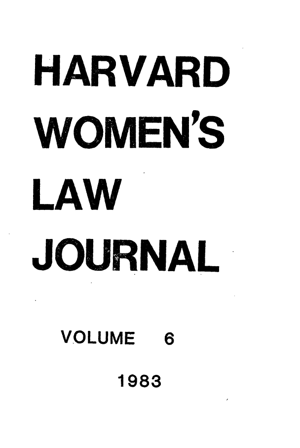 handle is hein.journals/hwlj6 and id is 1 raw text is: HARVARD
WOMEN'S
LAW
JOURNAL
VOLUME 6
1983


