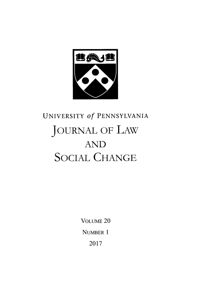 handle is hein.journals/hybrid20 and id is 1 raw text is: 











UNIVERSITY Of PENNSYLVANIA

  JOURNAL   OF LAW
         AND
  SOCIAL   CHANGE






        VOLUME 20
        NUMBER I


2017


I tul ol u tul I


