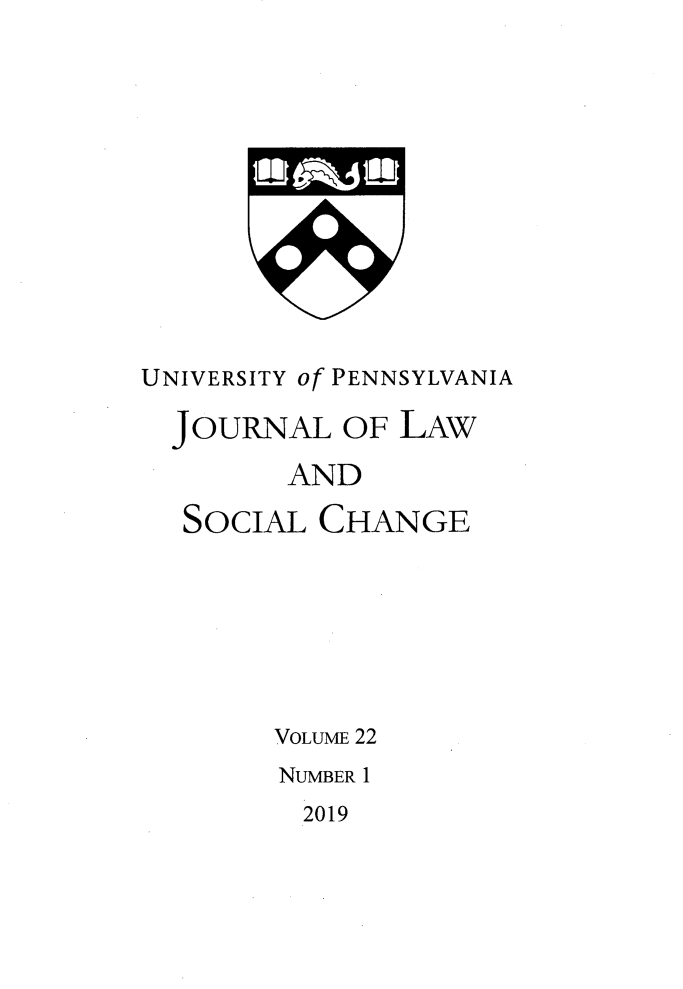 handle is hein.journals/hybrid22 and id is 1 raw text is: 












UNIVERSITY of PENNSYLVANIA

  JOURNAL   OF LAW
        AND
  SOCIAL  CHANGE






        VOLUME 22
        NUMBER I


2019


