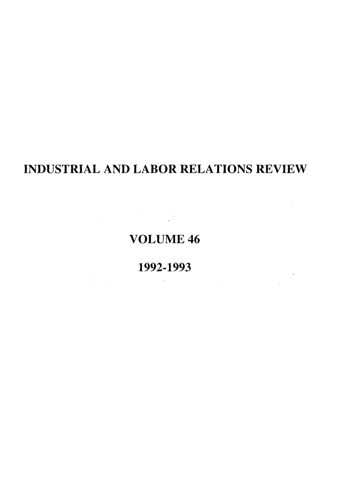 handle is hein.journals/ialrr46 and id is 1 raw text is: INDUSTRIAL AND LABOR RELATIONS REVIEW
VOLUME 46
1992-1993


