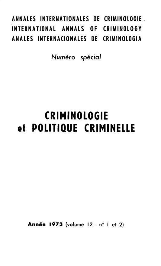 handle is hein.journals/iancrml12 and id is 1 raw text is: 
ANNALES
INTERNA
ANALES


INTERNATIONALES
TIONAL ANNALS
INTERNACIONALES


DE
OF
DE


(RIMINOLOGIE
CRIMINOLOGY
CRIMINOLOGIA


Numb'ro


special


       CRIMINOLOGIE
et  POLITIQUE CRIMINELLE


Annbe 1973 (volume 12 - no I et 2)


