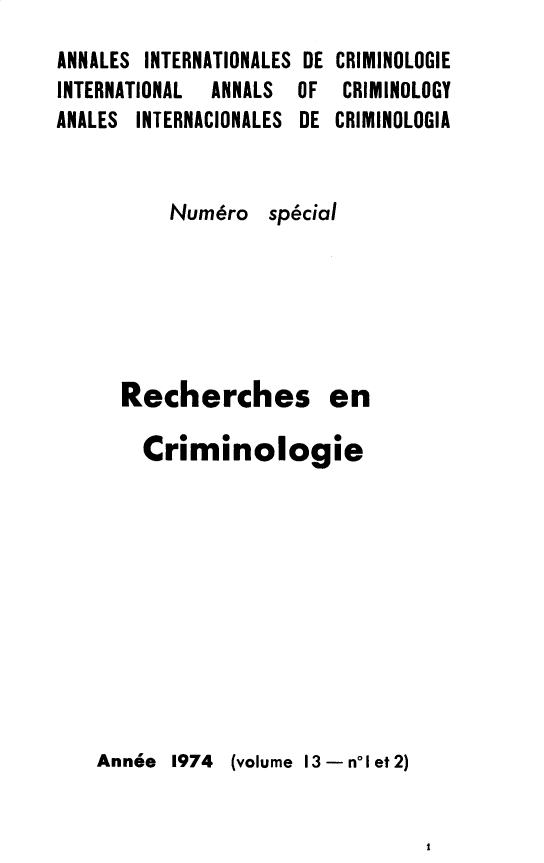 handle is hein.journals/iancrml13 and id is 1 raw text is: 
ANNALES INTERNATIONALES
INTERNATIONAL ANNALS
ANALES INTERNACIONALES


DE
OF
DE


CRIMINOLOGIE
CRIMINOLOGY
CRIMINOLOGIA


Numbro   special


en


Criminologie


(volume 13 - no I et 2)


Recherches


Anne'e 1974


