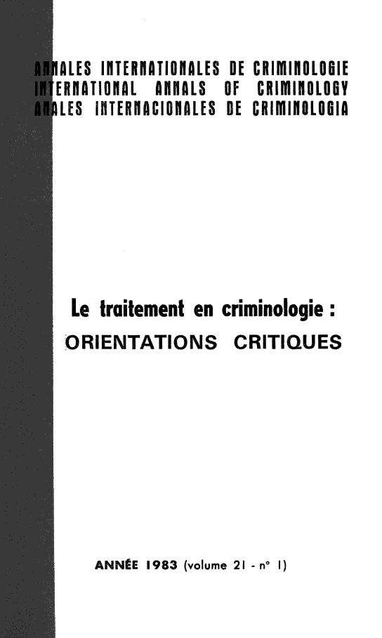 handle is hein.journals/iancrml21 and id is 1 raw text is: 

IALES INTERATIOHALES DE CRIMINOLOOIE
ERIATIONAL  ANNALS OF  CRIMINOLOGY
ILES INTERIACIONALES DE CRIRIlILOOIA








  Le traitement en criminologie :
  ORIENTATIONS CRITIQUES


ANNCE 1983 (volume 21 - no I)


