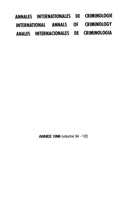 handle is hein.journals/iancrml34 and id is 1 raw text is: 

ANNALES  INTERNATIONALES  DE  CRIMINOLOGIE
INTERNATIONAL   ANNALS   OF   CRIMINOLOGY
ANALES   INTERNAIONALES  DE  CRIMINOLOGIA


ANNEE 1996 (volume 34 - 1/2)


