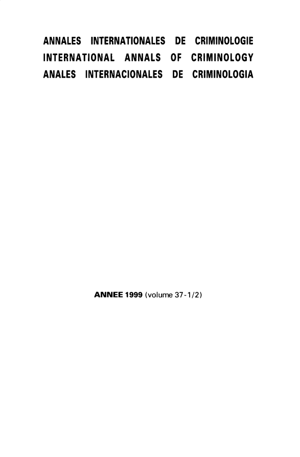 handle is hein.journals/iancrml37 and id is 1 raw text is: 

ANNALES  INTERNATIONALES DE  CRIMINOLOGIE
INTERNATIONAL   ANNALS  OF  CRIMINOLOGY
ANALES  INTERNACIONALES  DE CRIMINOLOGIA


ANNEE 1999 (volume 37-1/2)


