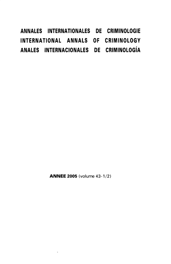 handle is hein.journals/iancrml43 and id is 1 raw text is: 


ANNALES  INTERNATIONALES DE  CRIMINOLOGIE
INTERNATIONAL   ANNALS  OF  CRIMINOLOGY
ANALES  INTERNACIONALES  DE  CRIMINOLOGIA


ANNEE 2005 (volume 43-1/2)


