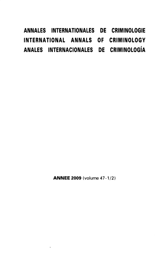 handle is hein.journals/iancrml47 and id is 1 raw text is: 


ANNALES  INTERNATIONALES DE  CRIMINOLOGIE
INTERNATIONAL   ANNALS  OF  CRIMINOLOGY
ANALES  INTERNACIONALES  DE  CRIMINOLOGIA


ANNEE 2009 (volume 47-1/2)


