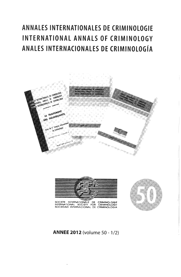 handle is hein.journals/iancrml50 and id is 1 raw text is: 

ANNALES  INTERNATIONALES DE CRIMINOLOGIE
INTERNATIONAL   ANNALS  OF CRIMINOLOGY
ANALES INTERNACIONALES  DE CRIMINOLOGIA


SOCIEDAD JN~ifPNr- N  OE     J)MNOfGIA


ANNEE 2012 (volume 50 - 1/2)


