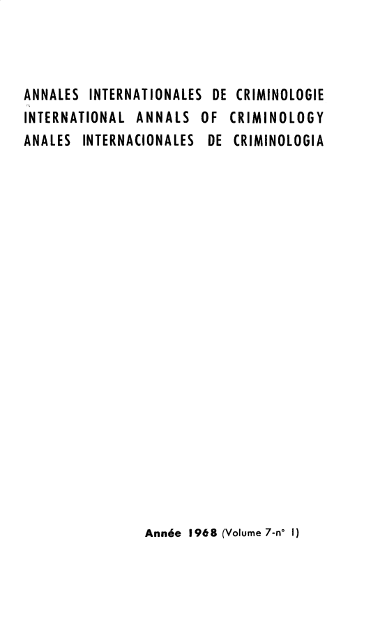 handle is hein.journals/iancrml7 and id is 1 raw text is: 



ANNALES INTERNATIONALES DE CRIMINOLOGIE
INTERNATIONAL  ANNALS  OF  CRIMINOLOGY
ANALES  INTERNACIONALES DE CRIMINOLOGIA


Annee 1968 (Volume 7-n* 1)


