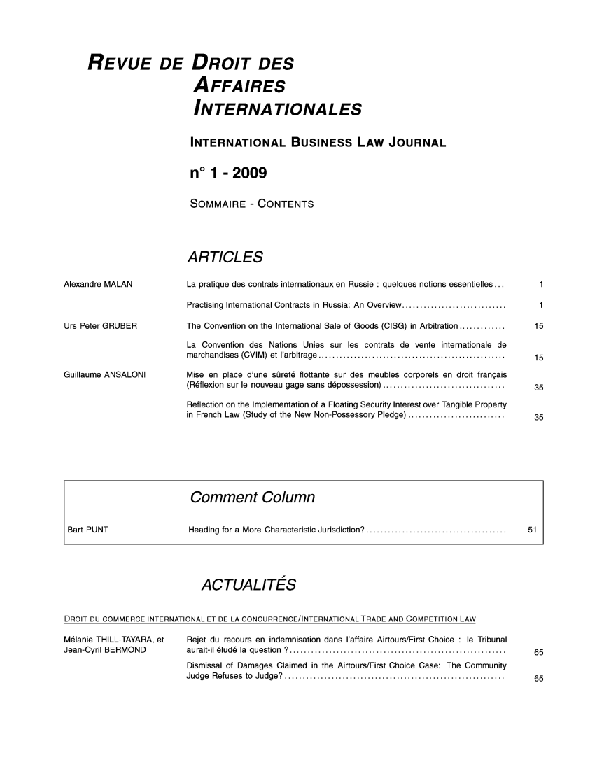 handle is hein.journals/ibuslj2009 and id is 1 raw text is: REVUE DE DROIT DES
AFFAIRES
INTERNA TIONALES
INTERNATIONAL BUSINESS LAW JOURNAL
no 1 - 2009
SOMMAIRE - CONTENTS
ARTICLES

Alexandre MALAN
Urs Peter GRUBER
Guillaume ANSALONI

La pratique des contrats internationaux en Russie : quelques notions essentielles ...
Practising  International Contracts  in  Russia: An  Overview  .............................
The Convention on the International Sale of Goods (CISG) in Arbitration .............
La Convention des Nations Unies sur les contrats de vente internationale de
m archandises  (CVIM )  et  I'arbitrage  ....................................................
Mise en place d'une s~ret6 flottante sur des meubles corporels en droit frangais
(R~flexion  sur le  nouveau gage  sans d~possession) ..................................
Reflection on the Implementation of a Floating Security Interest over Tangible Property
in French Law (Study of the New Non-Possessory Pledge) ...........................

Comment Column
Bart PUNT               Heading  for a  More  Characteristic Jurisdiction? .......................................  51
ACTUALITES
DROIT DU COMMERCE INTERNATIONAL ET DE LA CONCURRENCE/INTERNATIONAL TRADE AND COMPETITION LAW

M6lanie THILL-TAYARA, et
Jean-Cyril BERMOND

Rejet du recours en indemnisation dans I'affaire Airtours/First Choice : le Tribunal
aurait-il 6lud6  la  question  ?  ............................................................
Dismissal of Damages Claimed in the Airtours/First Choice Case: The Community
Judge  Refuses  to  Judge?  .............................................................


