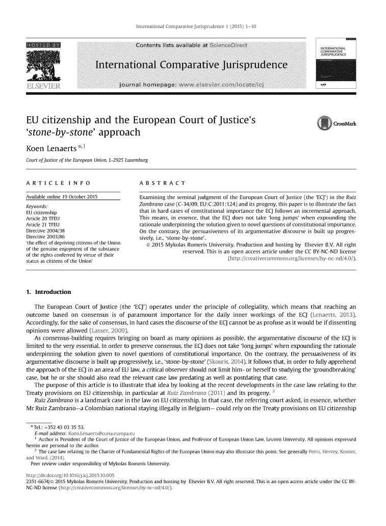 handle is hein.journals/icjuris1 and id is 1 raw text is: 


I        Iive   I


S


INTERN1,ATION.AL
COMPARATIVE
JURISPRUDENC


EU citizenship and the European Court of Justice's
'stone-by-stone' approach


Koen Lenaerts *,1
Court of Justice of the European Union, L-2925 Luxemburg


CrossMark


ARTICLE        INFO

Available online 19 October 2015
Keywords:
EU citizenship
Article 20 TFEU
Article 21 TFEU
Directive 2004/38
Directive 2003/86
'the effect of depriving citizens of the Union
of the genuine enjoyment of the substance
of the rights conferred by virtue of their
status as citizens of the Union'


ABSTRACT

Examining the seminal judgment of the European Court of Justice (the 'ECJ') in the Ruiz
Zambrano case (C-34/09, EU:C:2011:124) and its progeny, this paper is to illustrate the fact
that in hard cases of constitutional importance the ECJ follows an incremental approach.
This means, in essence, that the ECJ does not take 'long jumps' when expounding the
rationale underpinning the solution given to novel questions of constitutional importance.
On the contrary, the persuasiveness of its argumentative discourse is built up progres-
sively, i.e., 'stone-by- stone'.
   c 2015 Mykolas Romeris University. Production and hosting by Elsevier BY. All right
                reserved. This is an open access article under the CC BY-NC-ND license
                                (hp4tivecoMos/by- c-nd4,0/).


1. Introduction

   The European Court of Justice (the 'ECJ') operates under the principle of collegiality, which means that reaching an
outcome based on consensus is of paramount importance for the daily inner workings of the ECJ (Lenaerts, 2013).
Accordingly, for the sake of consensus, in hard cases the discourse of the ECJ cannot be as profuse as it would be if dissenting
opinions were allowed (Lasser, 2009).
   As consensus-building requires bringing on board as many opinions as possible, the argumentative discourse of the ECJ is
limited to the very essential. In order to preserve consensus, the ECJ does not take 'long jumps' when expounding the rationale
underpinning the solution given to novel questions of constitutional importance. On the contrary, the persuasiveness of its
argumentative discourse is built up progressively, i.e., 'stone-by-stone' ( s 04). It follows that, in order to fully apprehend
the approach of the ECJ in an area of EU law, a critical observer should not limit him- or herself to studying the 'groundbreaking'
case, but he or she should also read the relevant case law predating as well as postdating that case.
   The purpose of this article is to illustrate that idea by looking at the recent developments in the case law relating to the
Treaty provisions on EU citizenship, in particular at Ruiz Zam nrano (2011) and its progeny.2
   Ruiz Zambrano is a landmark case in the law on EU citizenship. In that case, the referring court asked, in essence, whether
Mr Ruiz Zambrano-a Colombian national staying illegally in Belgium- could rely on the Treaty provisions on EU citizenship


  *Tel.: +35243 03 35 53.
  E-mail address: Koen.Lert  arp.eI
  Author is President of the Court of Justice of the European Union, and Professor of European Union Law, Leuven University. All opinions expressed
herein are personal to the author.
   2 The case law relating to the Charter of Fundamental Rights of the European Union may also illustrate this point. See generally Pee  cy ener,
and' Wardi, (2014).
  Peer review under responsibility of Mykolas Romeris University.
     htp/d~oorg/] 01/.ic2050.0
2351-6674/© 2015 Mykolas Romeris University. Production and hosting by Elsevier B.V. All right reserved. This is an open access article under the CC BY-
NC-ND license (ht :y-nc-nd/4.0/).


