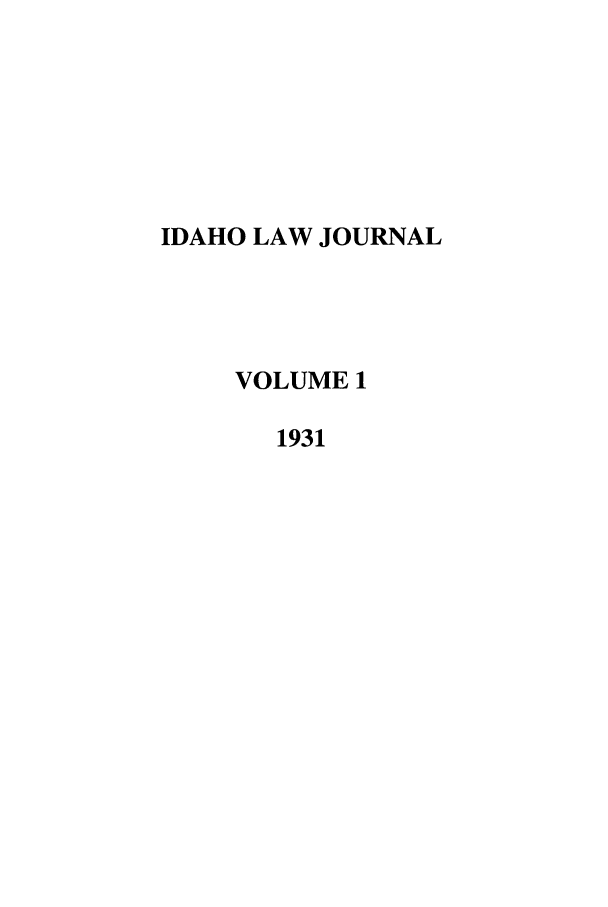 handle is hein.journals/idaho1 and id is 1 raw text is: IDAHO LAW JOURNAL
VOLUME 1
1931


