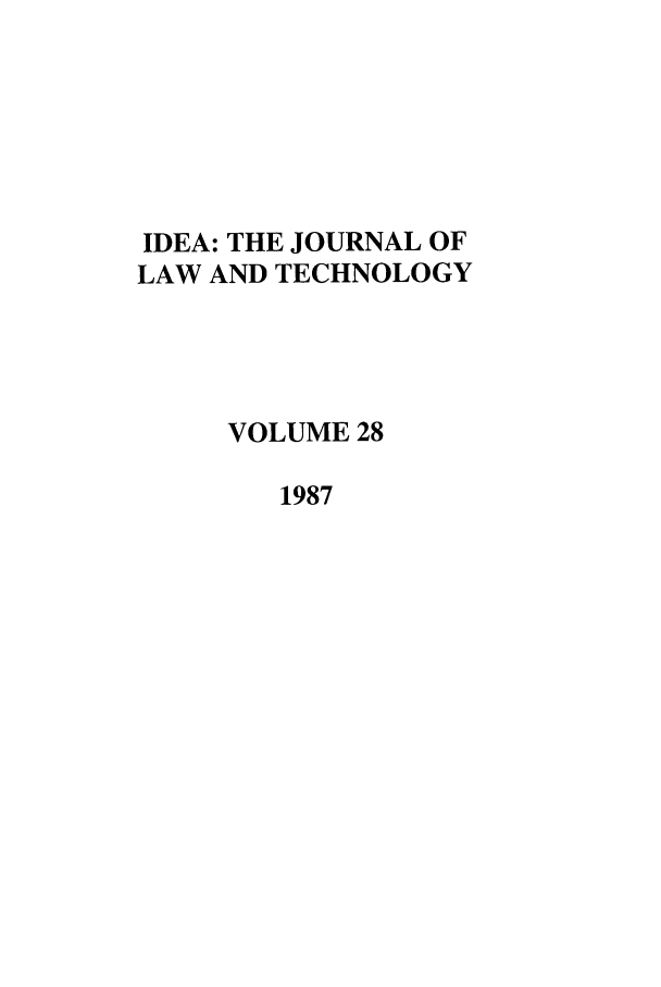 handle is hein.journals/idea28 and id is 1 raw text is: IDEA: THE JOURNAL OF
LAW AND TECHNOLOGY
VOLUME 28
1987


