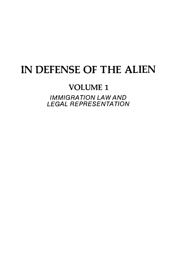 handle is hein.journals/idotaproc1 and id is 1 raw text is: IN DEFENSE OF THE ALIEN
VOLUME 1
IMMIGRATION LAWAND
LEGAL REPRESENTATION


