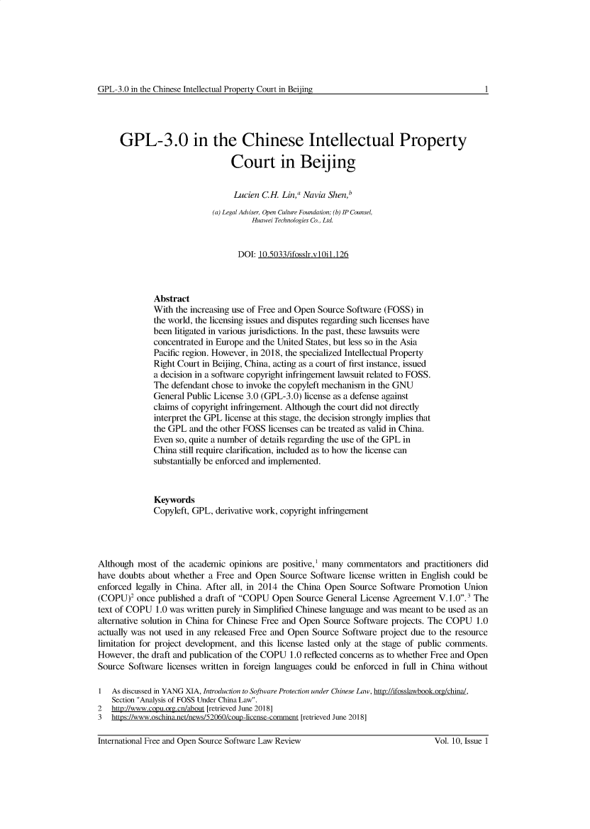 handle is hein.journals/ifosslr10 and id is 1 raw text is: 






GPL-3.0 in the Chinese Intellectual Property Court in Beiiing


     GPL-3.0 in the Chinese Intellectual Property

                                Court in Beijing


                                Lucien  CH.  Lin,a Navia Shen,b
                            (a) Legal Adviser, Open Culture Foundation; (b) IP Counsel,
                                     Huawei Technologies Co., Ltd.


                                  DOI: 10.5033/ifosslr.vl Oil.126



              Abstract
              With the increasing use of Free and Open Source Software (FOSS) in
              the world, the licensing issues and disputes regarding such licenses have
              been litigated in various jurisdictions. In the past, these lawsuits were
              concentrated in Europe and the United States, but less so in the Asia
              Pacific region. However, in 2018, the specialized Intellectual Property
              Right Court in Beijing, China, acting as a court of first instance, issued
              a decision in a software copyright infringement lawsuit related to FOSS.
              The defendant chose to invoke the copyleft mechanism in the GNU
              General Public License 3.0 (GPL-3.0) license as a defense against
              claims of copyright infringement. Although the court did not directly
              interpret the GPL license at this stage, the decision strongly implies that
              the GPL and the other FOSS licenses can be treated as valid in China.
              Even so, quite a number of details regarding the use of the GPL in
              China still require clarification, included as to how the license can
              substantially be enforced and implemented.



              Keywords
              Copyleft, GPL, derivative work, copyright infringement




Although  most of the academic  opinions are positive, many commentators   and practitioners did
have doubts about whether  a Free and Open  Source Software  license written in English could be
enforced legally in China. After all, in 2014 the China Open Source Software  Promotion  Union
(COPU)2   once published a draft of COPU Open  Source General License Agreement  V.1.0.3 The
text of COPU  1.0 was written purely in Simplified Chinese language and was meant to be used as an
alternative solution in China for Chinese Free and Open Source Software projects. The COPU  1.0
actually was not used in any released Free and Open Source Software project due to the resource
limitation for project development, and this license lasted only at the stage of public comments.
However,  the draft and publication of the COPU 1.0 reflected concerns as to whether Free and Open
Source Software  licenses written in foreign languages could be enforced in full in China without

1  As discussed in YANG XIA, Introduction to Software Protection under Chinese Law, http://ifosslawbook.org/china/,
   Section Analysis of FOSS Under China Law.
2  http://www.copu.org.cn/about [retrieved June 2018]
3  https://www.oschina.net/news/52060/coup-license-comment [retrieved June 2018]


1


International Free and Open Source Software Law Review


Vol. 10, Issue 1



