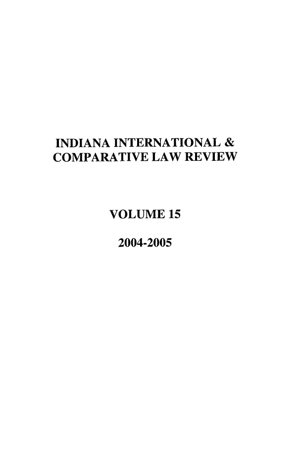 handle is hein.journals/iicl15 and id is 1 raw text is: INDIANA INTERNATIONAL &
COMPARATIVE LAW REVIEW
VOLUME 15
2004-2005


