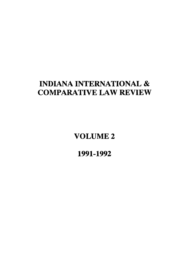 handle is hein.journals/iicl2 and id is 1 raw text is: INDIANA INTERNATIONAL &
COMPARATIVE LAW REVIEW
VOLUME 2
1991-1992


