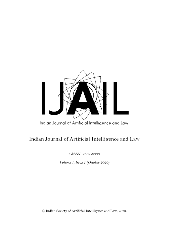 handle is hein.journals/ijail1 and id is 1 raw text is: Indian Journal of Artificial Intelligence and Law
Indian Journal of Artificial Intelligence and Law
e-ISSN: 2582-6999
Volume 1, Issue 1 (October 2020)

C Indian Society of Artificial Intelligence and Law, 2020.


