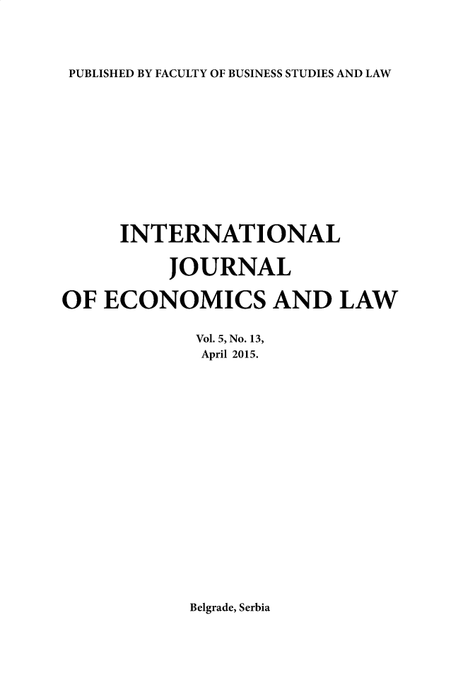 handle is hein.journals/ijecol5 and id is 1 raw text is: 




PUBLISHED BY FACULTY OF BUSINESS STUDIES AND LAW


     INTERNATIONAL


          JOURNAL

OF  ECONOMICS AND LAW


             Vol. 5, No. 13,
             April 2015.


Belgrade, Serbia


