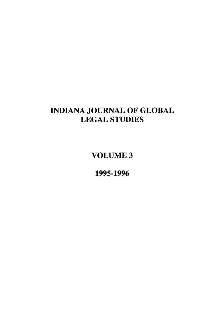 handle is hein.journals/ijgls3 and id is 1 raw text is: INDIANA JOURNAL OF GLOBAL
LEGAL STUDIES
VOLUME 3
1995-1996


