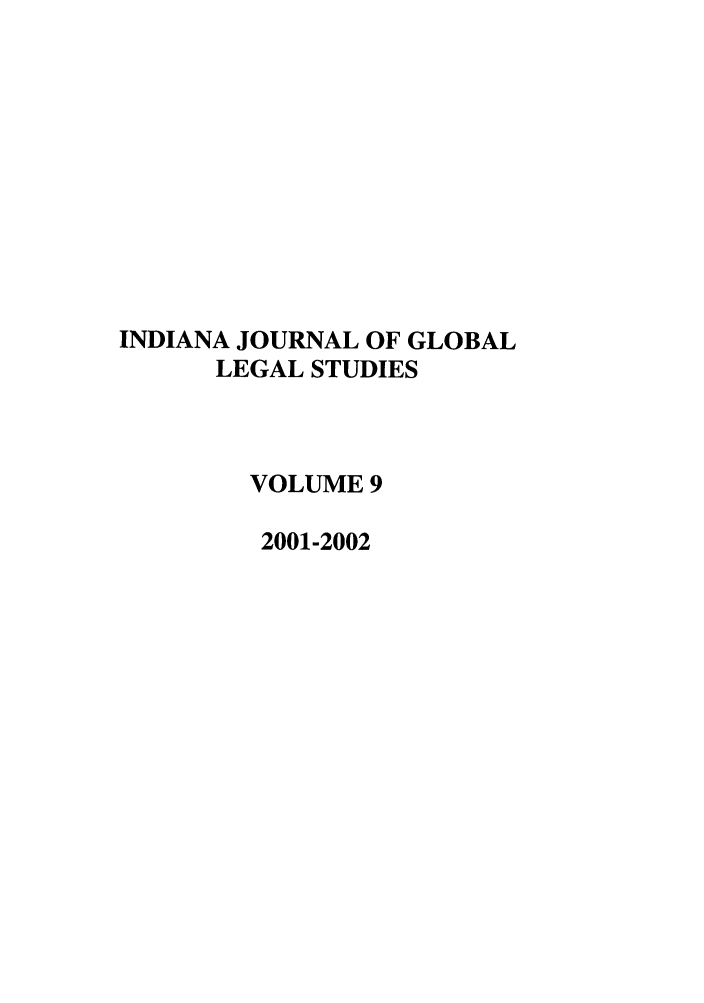 handle is hein.journals/ijgls9 and id is 1 raw text is: INDIANA JOURNAL OF GLOBAL
LEGAL STUDIES
VOLUME 9
2001-2002


