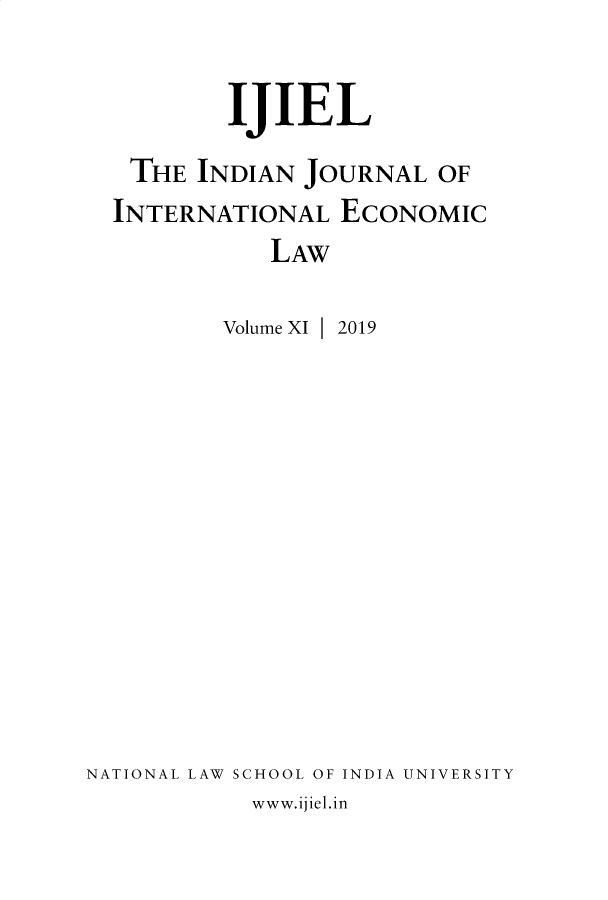 handle is hein.journals/ijiel11 and id is 1 raw text is: 

          IJIEL
   THE  INDIAN JOURNAL  OF
   INTERNATIONAL  EcONOMIC
             LAW

         Volume XI | 2019












NATIONAL LAW SCHOOL OF INDIA UNIVERSITY
           www.ijiel.in


