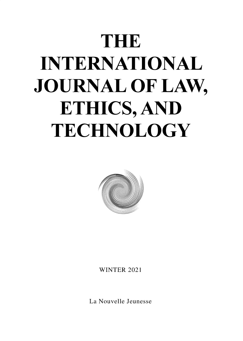 handle is hein.journals/ijlet2021 and id is 1 raw text is: THE
INTERNATIONAL
JOURNAL OF LAW,
ETHICS, AND
TECHNOLOGY

WINTER 2021

La Nouvelle Jeunesse


