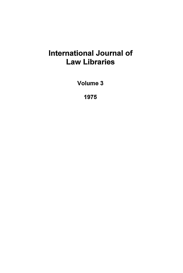 handle is hein.journals/ijli3 and id is 1 raw text is: International Journal of
Law Libraries
Volume 3
1975


