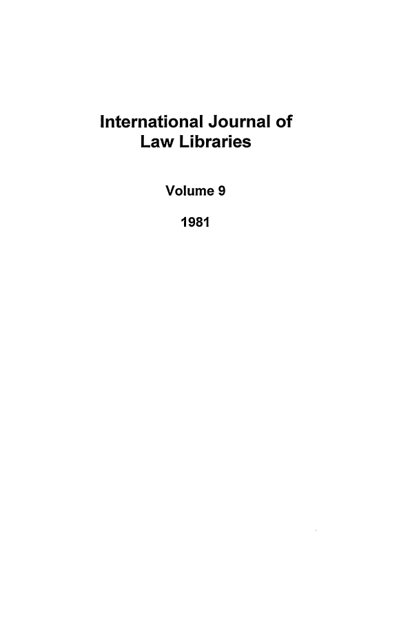 handle is hein.journals/ijli9 and id is 1 raw text is: International Journal of
Law Libraries
Volume 9
1981


