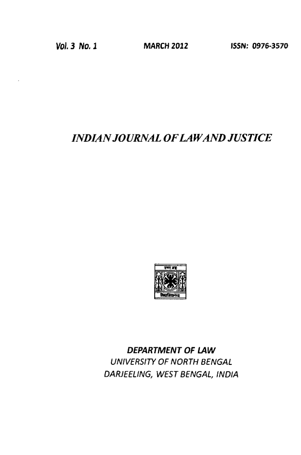 handle is hein.journals/ijlj3 and id is 1 raw text is: 



ISSN: 0976-3570


INDIAN JOURNAL OFLA WAND JUSTICE


    DEPARTMENT OF LAW
 UNIVERSITY OF NORTH BENGAL
DARJEELING, WEST BENGAL, INDIA


Vol. 3 No. I


MARCH 20.12


