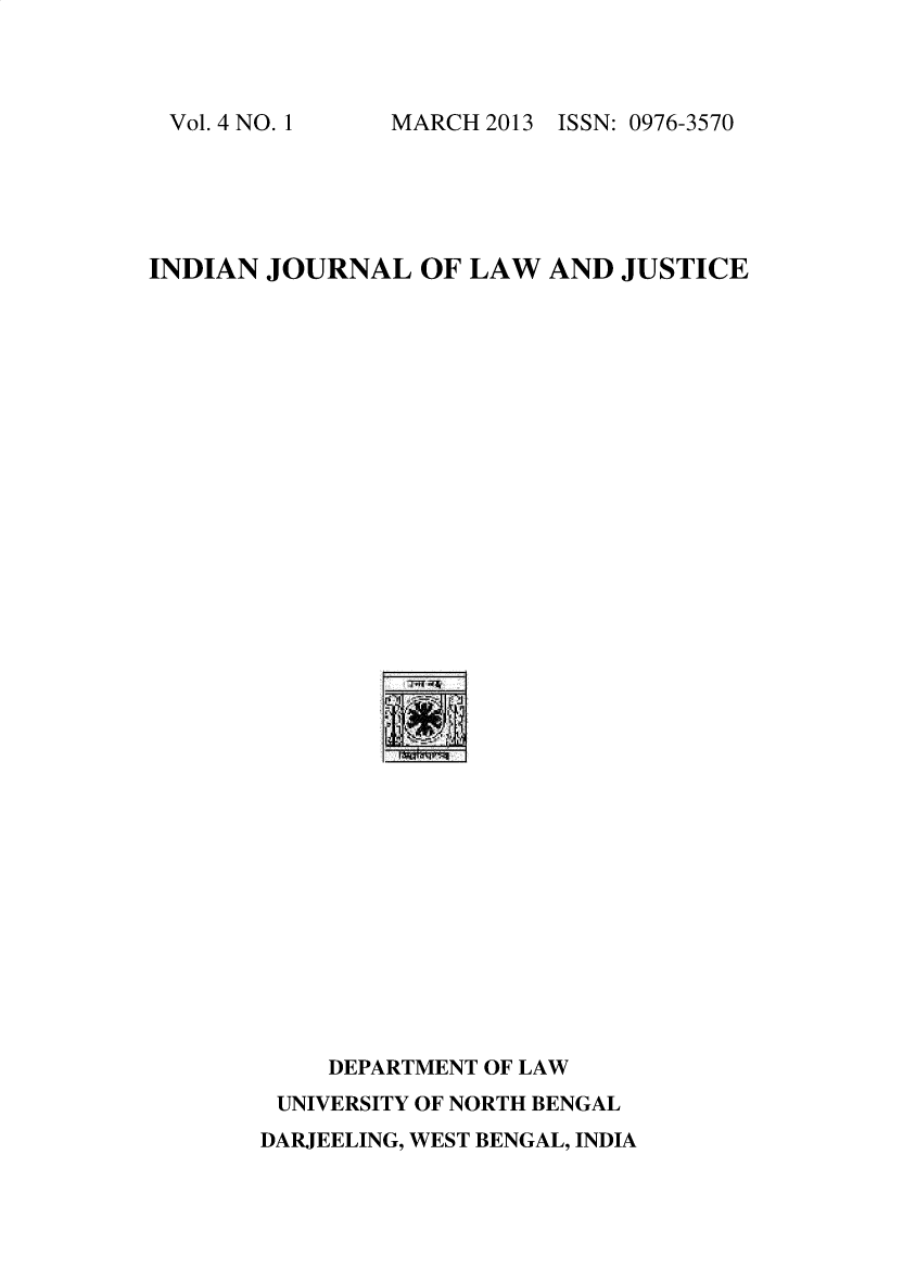 handle is hein.journals/ijlj4 and id is 1 raw text is: 



MARCH 2013 ISSN: 0976-3570


INDIAN JOURNAL OF LAW AND JUSTICE


    DEPARTMENT OF LAW
 UNIVERSITY OF NORTH BENGAL
DARJEELING, WEST BENGAL, INDIA


Vol. 4 NO. I



