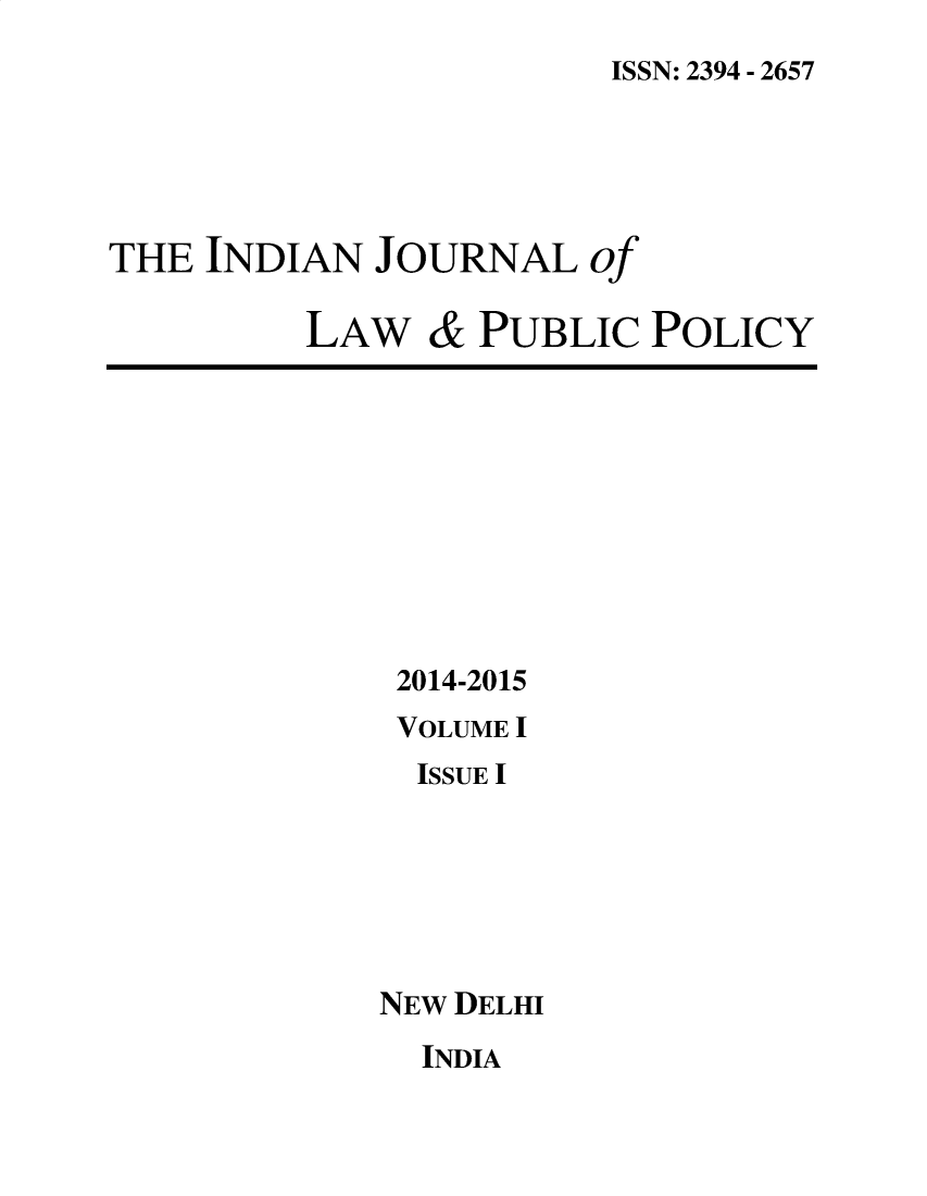 handle is hein.journals/ijlpp1 and id is 1 raw text is: 
ISSN: 2394 - 2657


THE INDIAN JOURNAL of


LAW


&


PUBLIC POLICY


2014-2015
VOLUME I
  ISSUE I






NEW DELHI


INDIA


