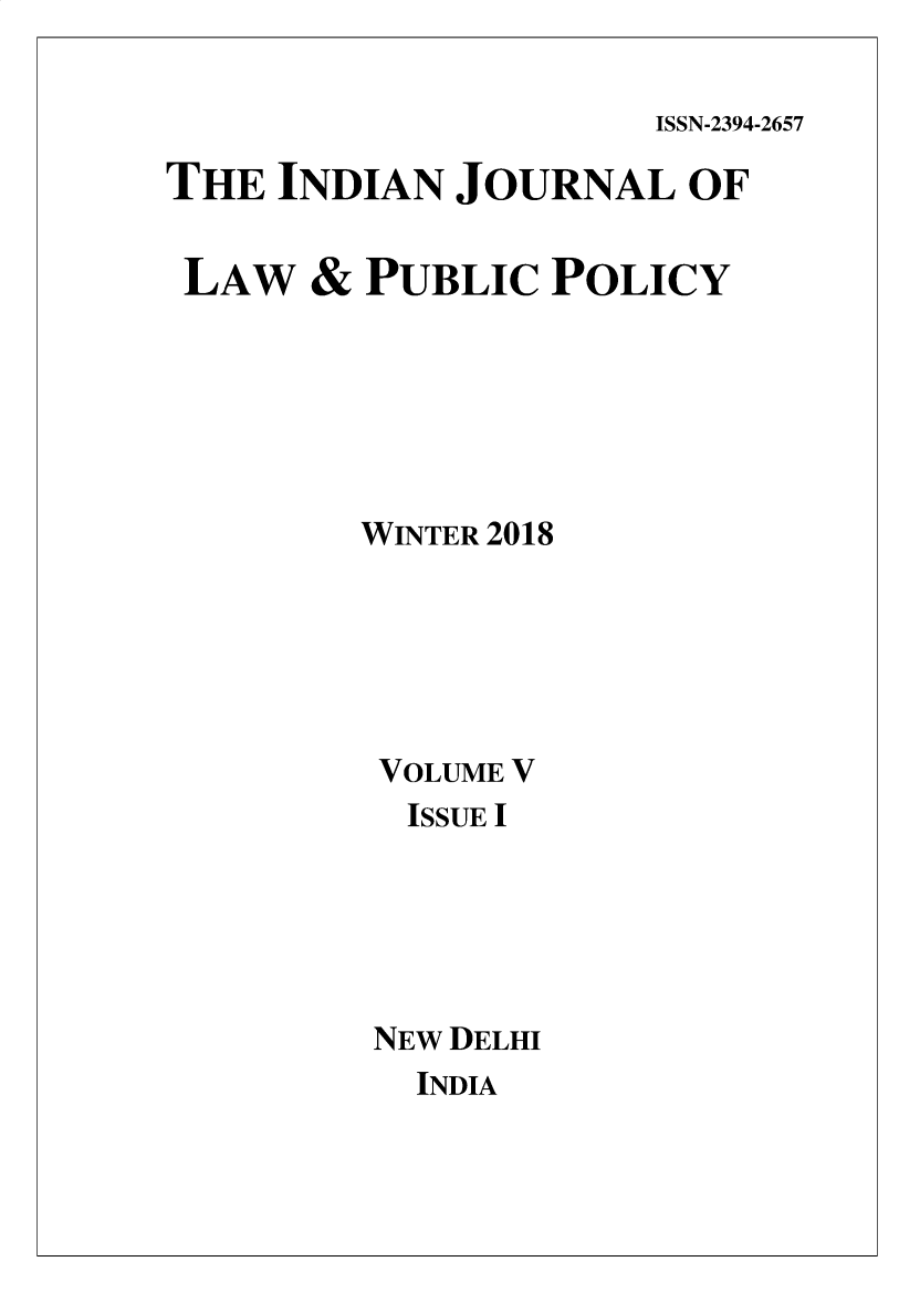 handle is hein.journals/ijlpp5 and id is 1 raw text is: 

ISSN-2394-2657


THE  INDIAN  JOURNAL   OF

LAW   &  PUBLIC  POLICY






         WINTER 2018






         VOLUME V
           ISSUE I





         NEW DELHI


INDIA


